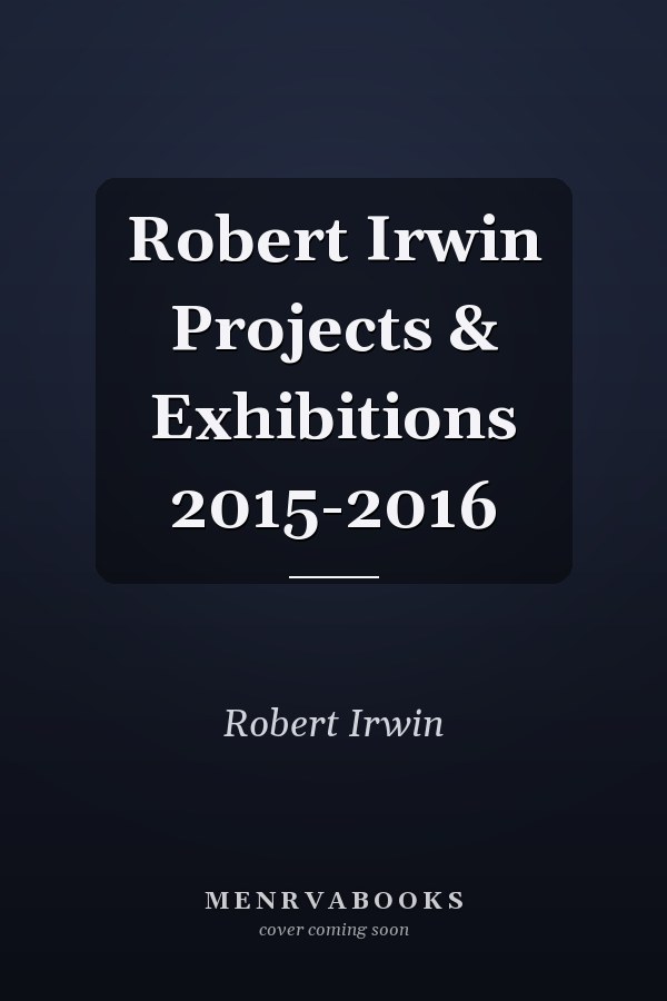 Robert Irwin Projects & Exhibitions 2015-2016