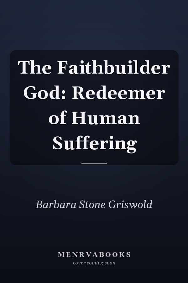 The Faithbuilder God: Redeemer of Human Suffering