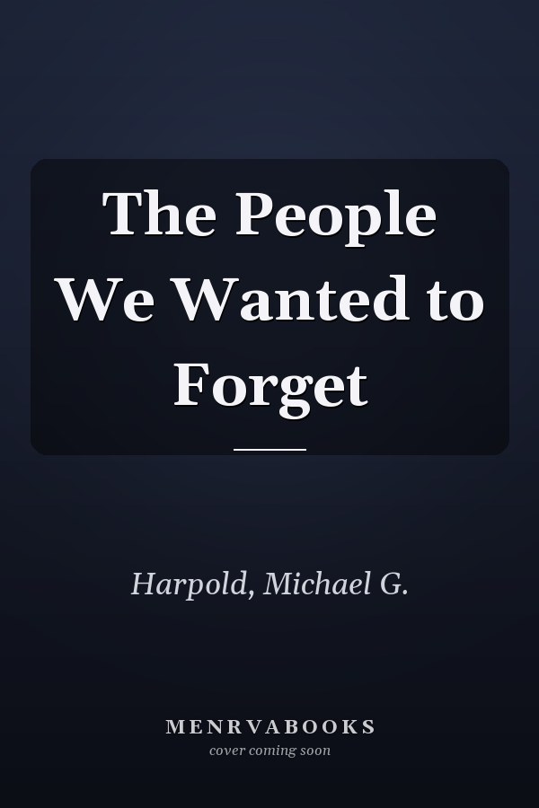 The People We Wanted to Forget