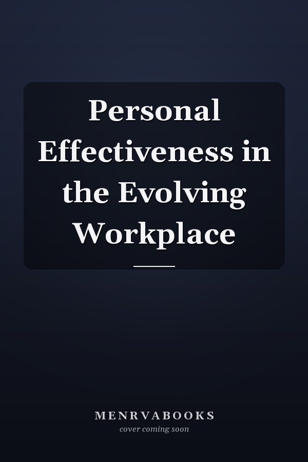 Personal Effectiveness in the Evolving Workplace