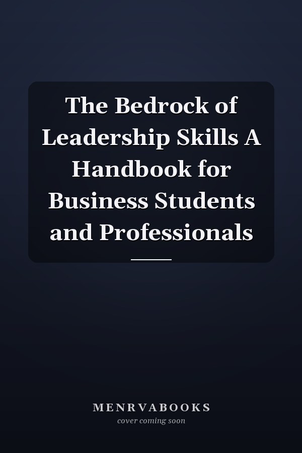 The Bedrock of Leadership Skills A Handbook for Business Students and Professionals