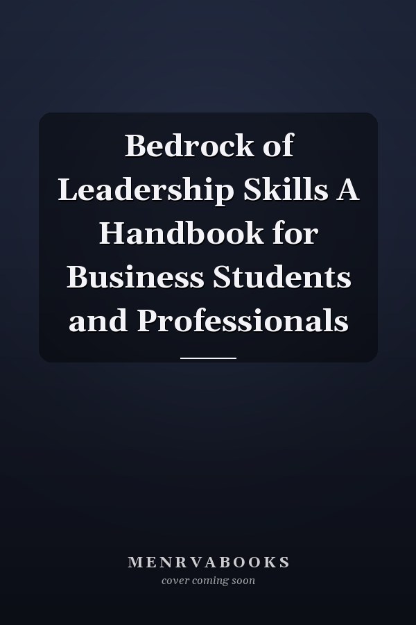 Bedrock of Leadership Skills A Handbook for Business Students and Professionals