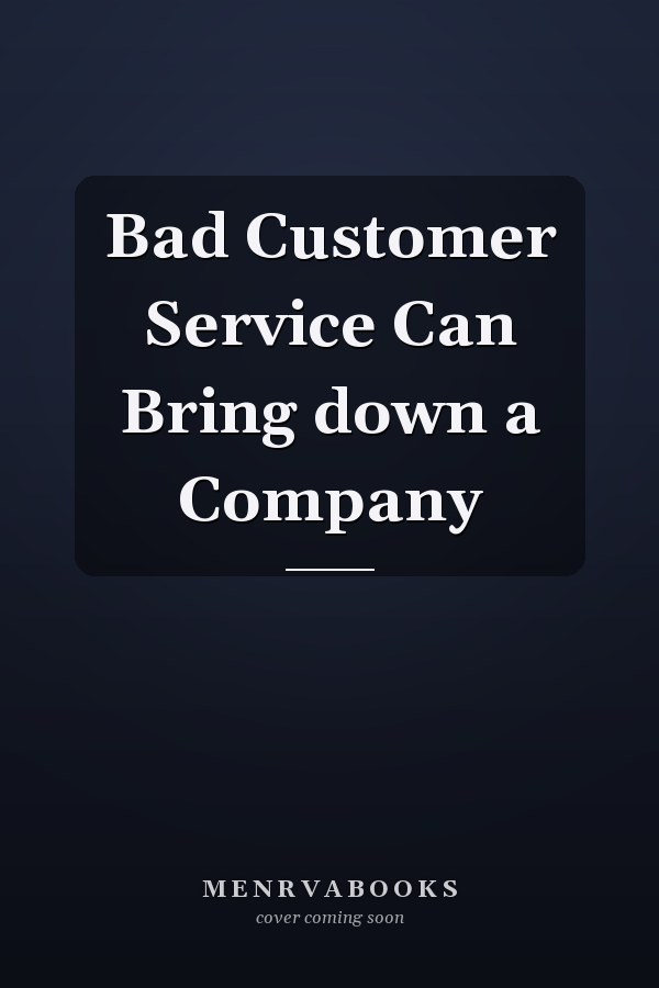 Bad Customer Service Can Bring down a Company