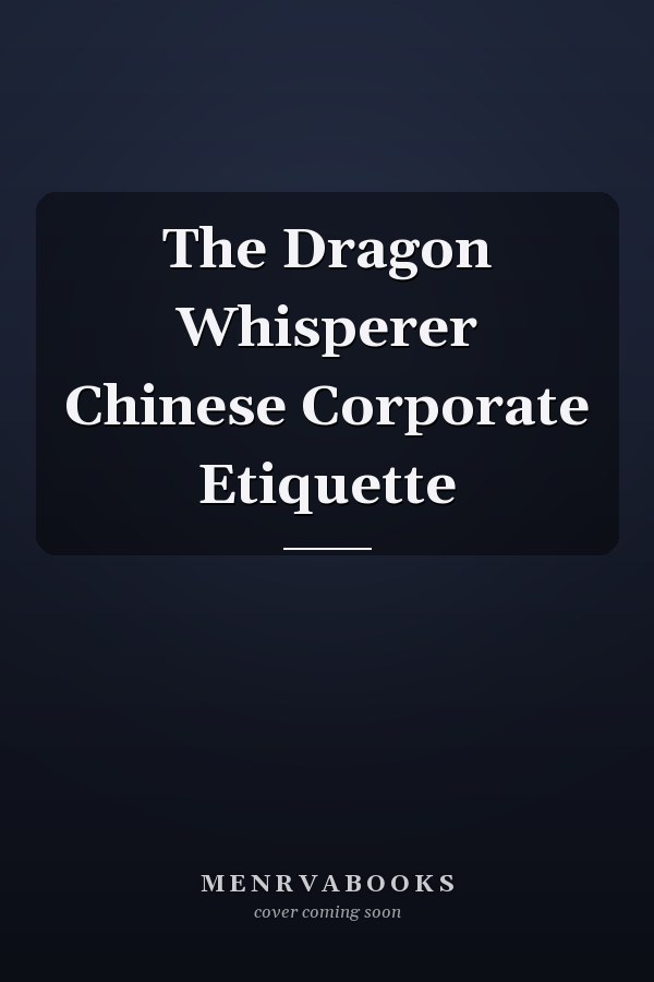The Dragon Whisperer Chinese Corporate Etiquette
