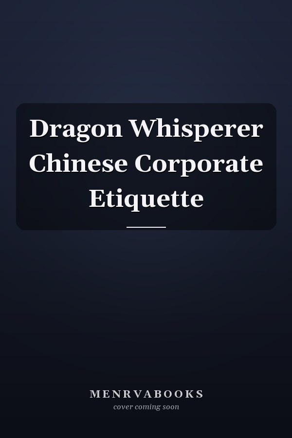 Dragon Whisperer Chinese Corporate Etiquette
