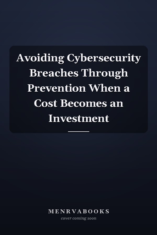 Avoiding Cybersecurity Breaches Through Prevention When a Cost Becomes an Investment