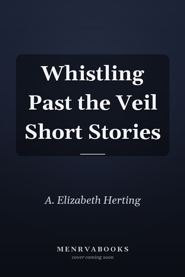Whistling Past the Veil Short Stories