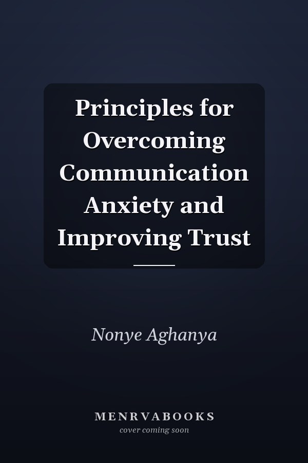 Principles for Overcoming Communication Anxiety and Improving Trust