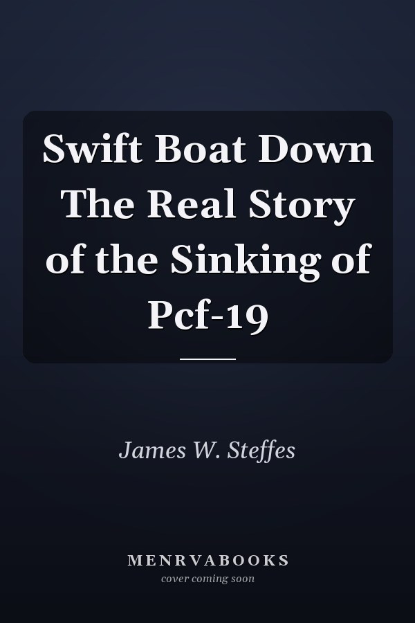 Swift Boat Down The Real Story of the Sinking of Pcf-19