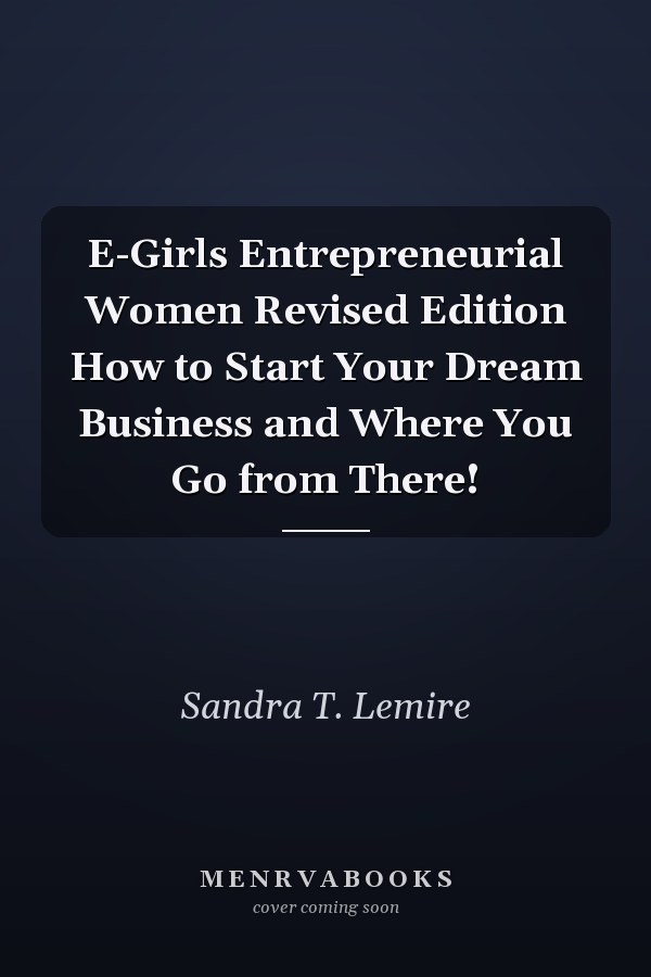 E-Girls Entrepreneurial Women Revised Edition How to Start Your Dream Business and Where You Go from There!