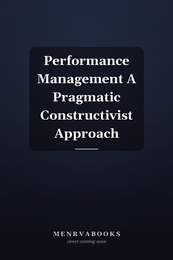 Performance Management A Pragmatic Constructivist Approach