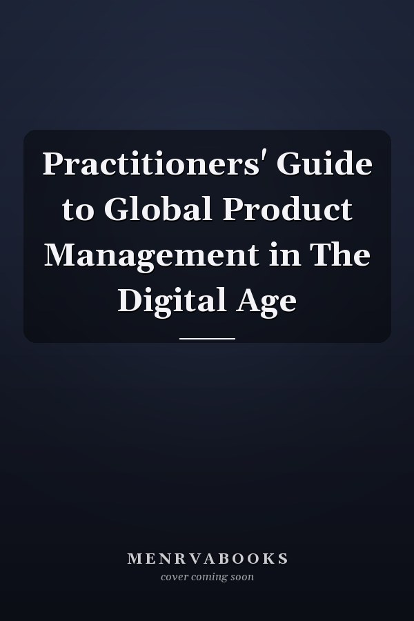 Practitioners' Guide to Global Product Management in The Digital Age