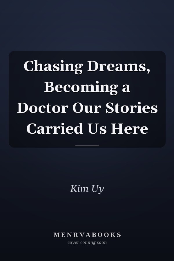 Chasing Dreams, Becoming a Doctor Our Stories Carried Us Here