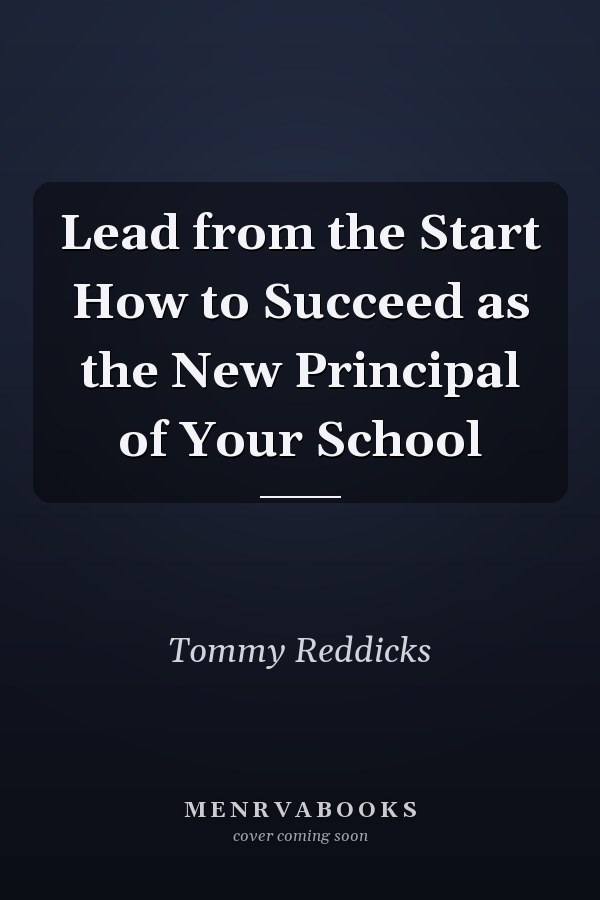Lead from the Start How to Succeed as the New Principal of Your School