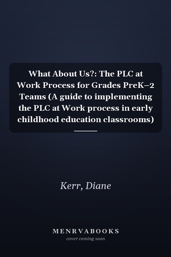 What About Us?: The PLC at Work Process for Grades PreK–2 Teams (A guide to implementing the PLC at Work process in early childhood education classrooms)