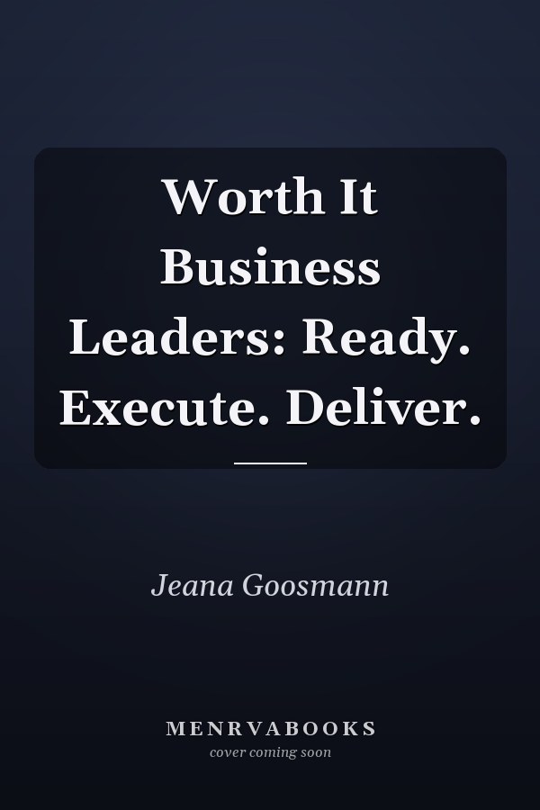Worth It Business Leaders: Ready. Execute. Deliver.