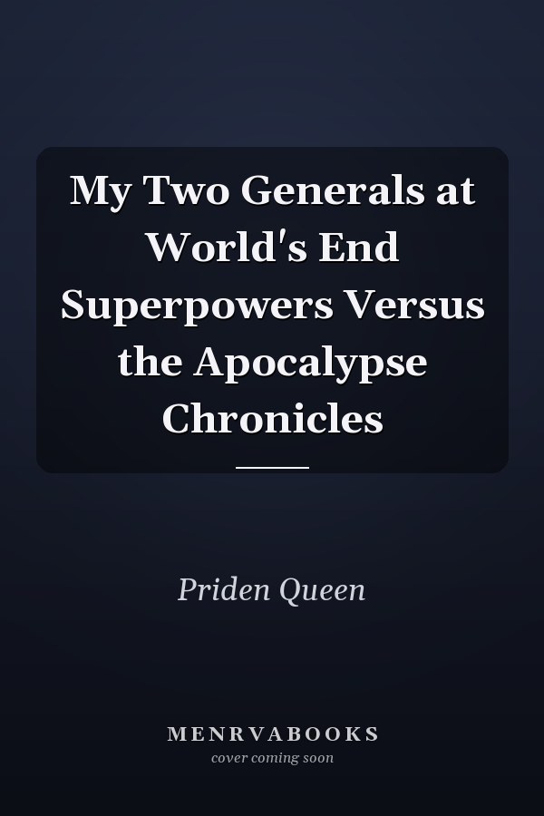 My Two Generals at World's End Superpowers Versus the Apocalypse Chronicles