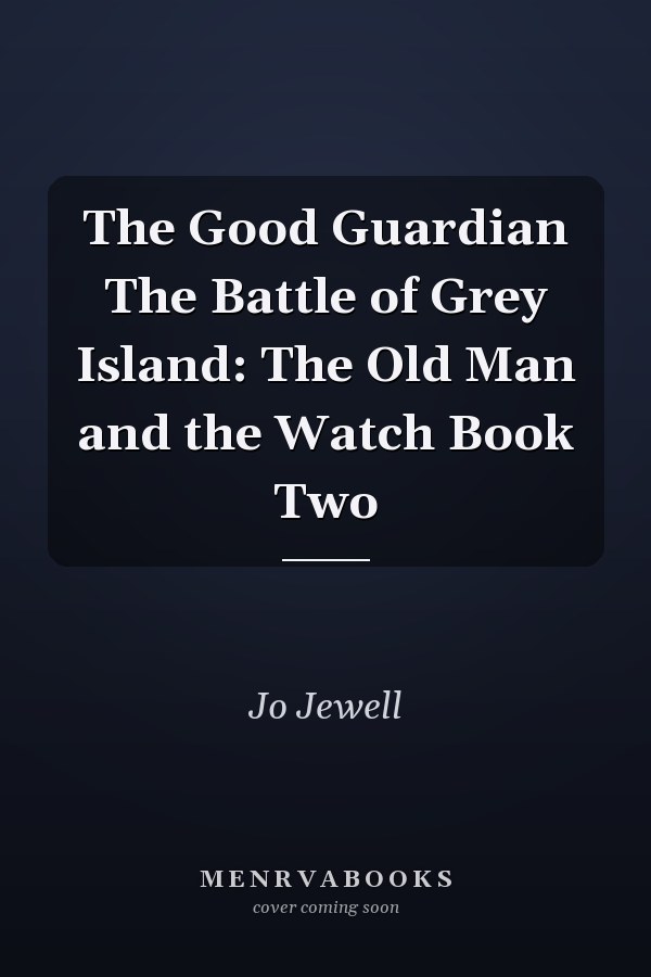 The Good Guardian The Battle of Grey Island: The Old Man and the Watch Book Two
