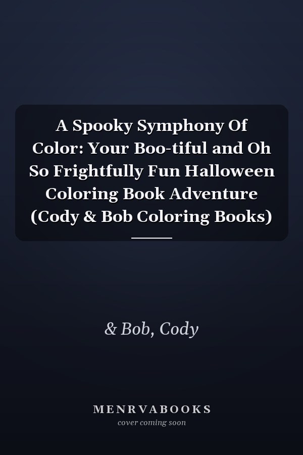 A Spooky Symphony Of Color: Your Boo-tiful and Oh So Frightfully Fun Halloween Coloring Book Adventure (Cody & Bob Coloring Books)