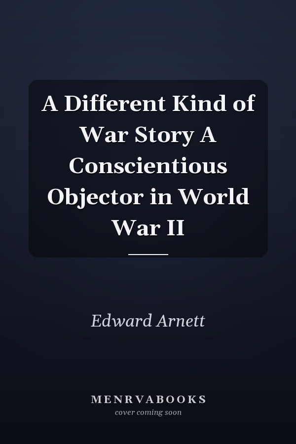 A Different Kind of War Story A Conscientious Objector in World War II
