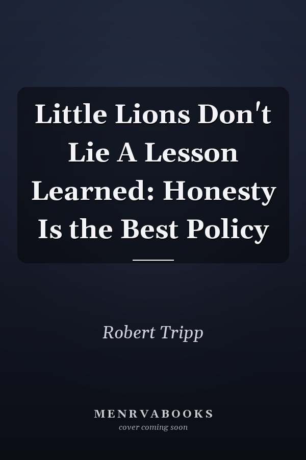 Little Lions Don't Lie A Lesson Learned: Honesty Is the Best Policy