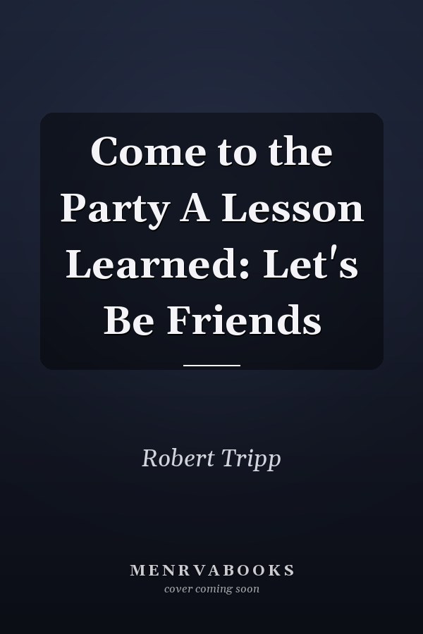 Come to the Party A Lesson Learned: Let's Be Friends