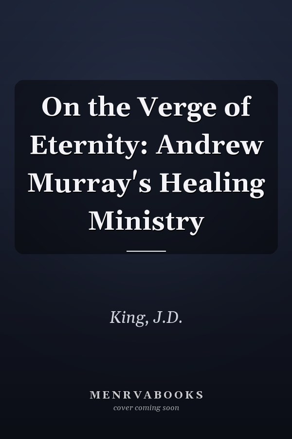 On the Verge of Eternity: Andrew Murray's Healing Ministry