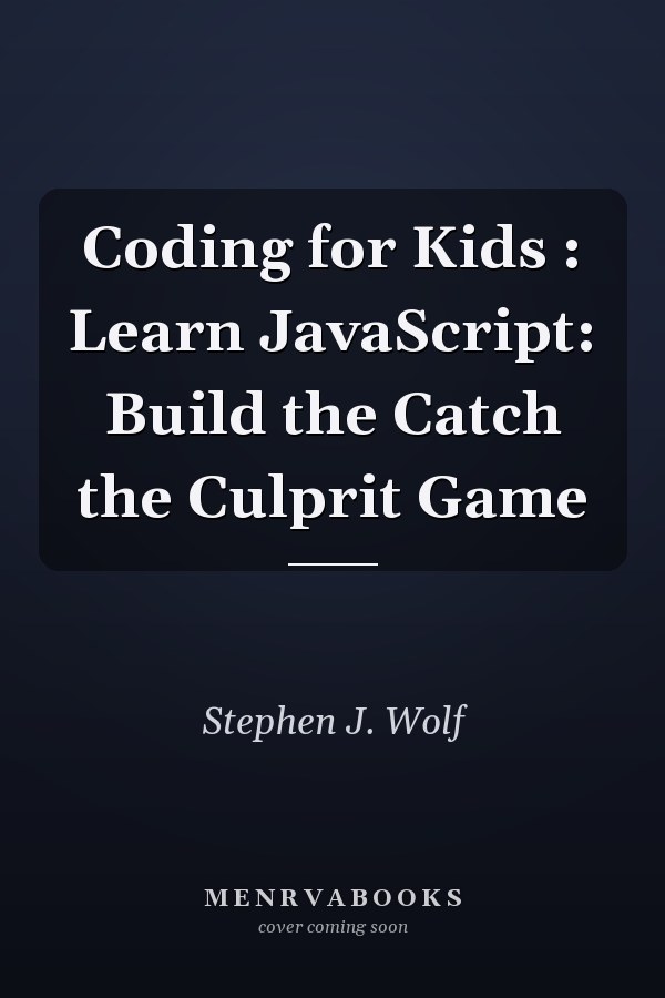 Coding for Kids : Learn JavaScript: Build the Catch the Culprit Game