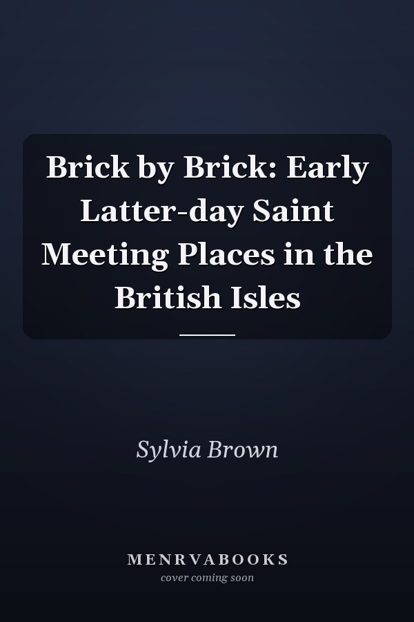 Brick by Brick: Early Latter-day Saint Meeting Places in the British Isles