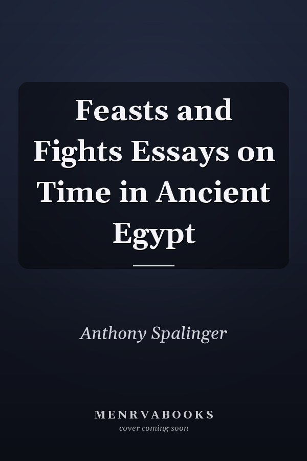 Feasts and Fights Essays on Time in Ancient Egypt