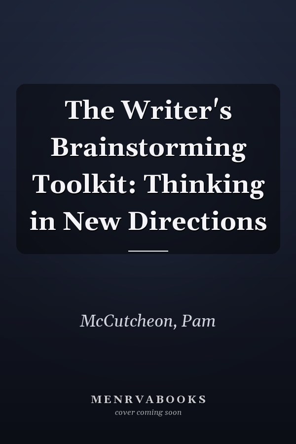 The Writer's Brainstorming Toolkit: Thinking in New Directions