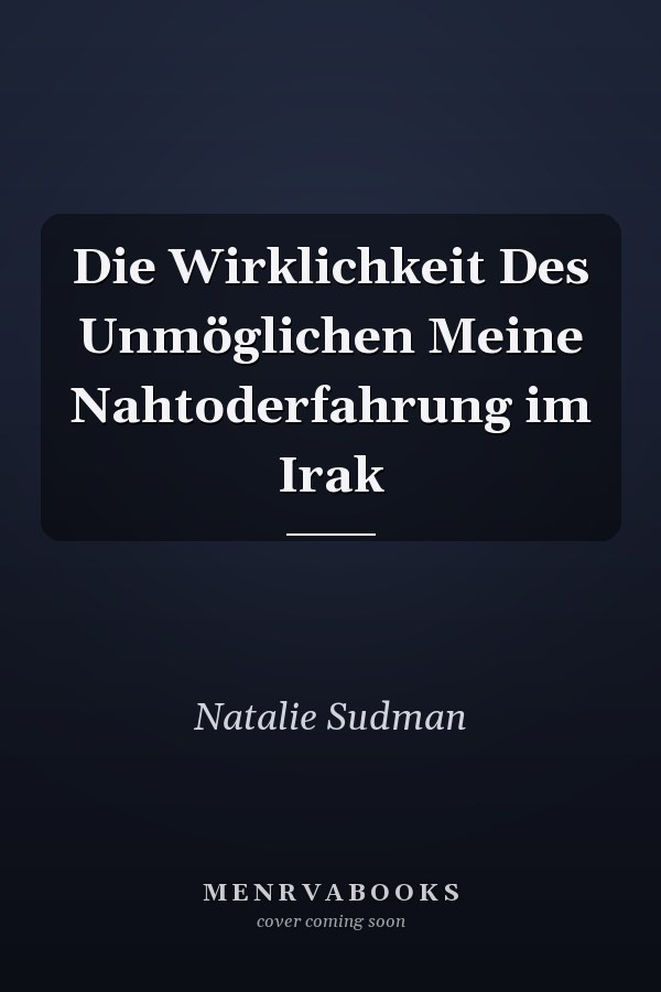 Die Wirklichkeit Des Unmöglichen Meine Nahtoderfahrung im Irak