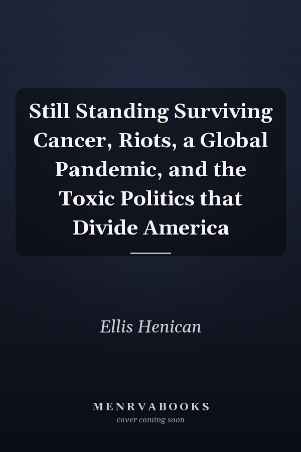 Still Standing Surviving Cancer, Riots, a Global Pandemic, and the Toxic Politics that Divide America