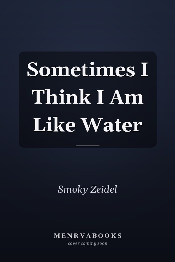 Sometimes I Think I Am Like Water