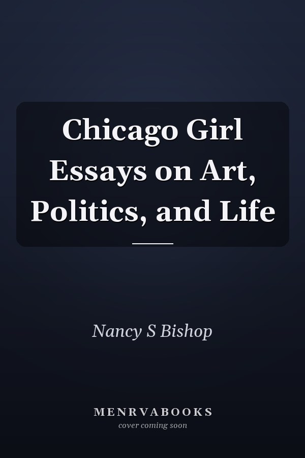 Chicago Girl Essays on Art, Politics, and Life