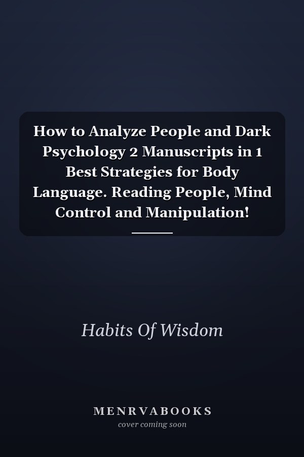 How to Analyze People and Dark Psychology 2 Manuscripts in 1 Best Strategies for Body Language. Reading People, Mind Control and Manipulation!