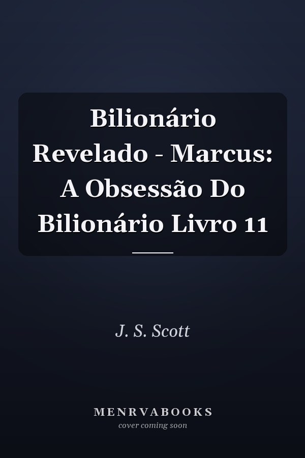 Bilionário Revelado - Marcus: A Obsessão Do Bilionário Livro 11