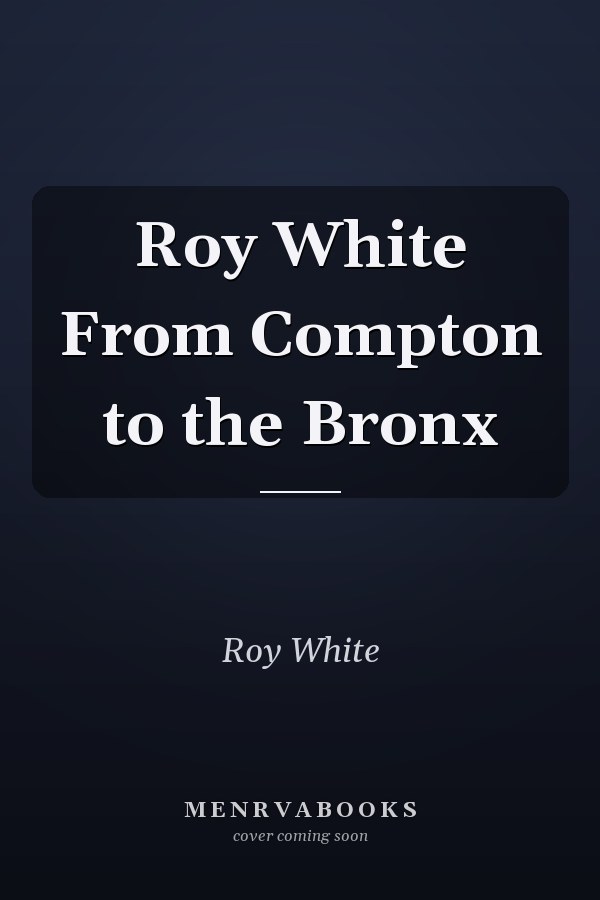 Roy White From Compton to the Bronx