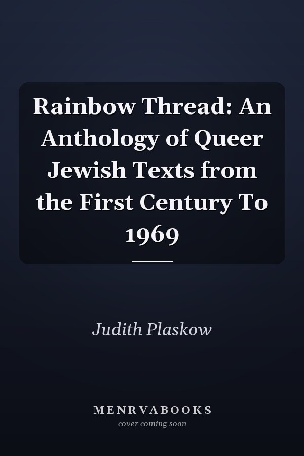 Rainbow Thread: An Anthology of Queer Jewish Texts from the First Century To 1969
