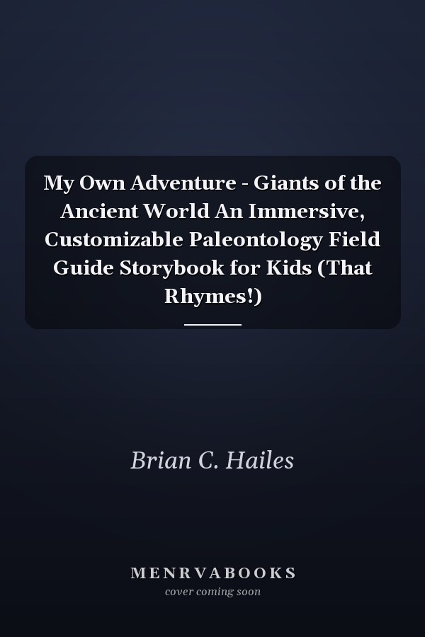 My Own Adventure - Giants of the Ancient World An Immersive, Customizable Paleontology Field Guide Storybook for Kids (That Rhymes!)