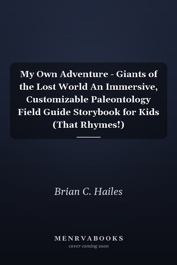 My Own Adventure - Giants of the Lost World An Immersive, Customizable Paleontology Field Guide Storybook for Kids (That Rhymes!)