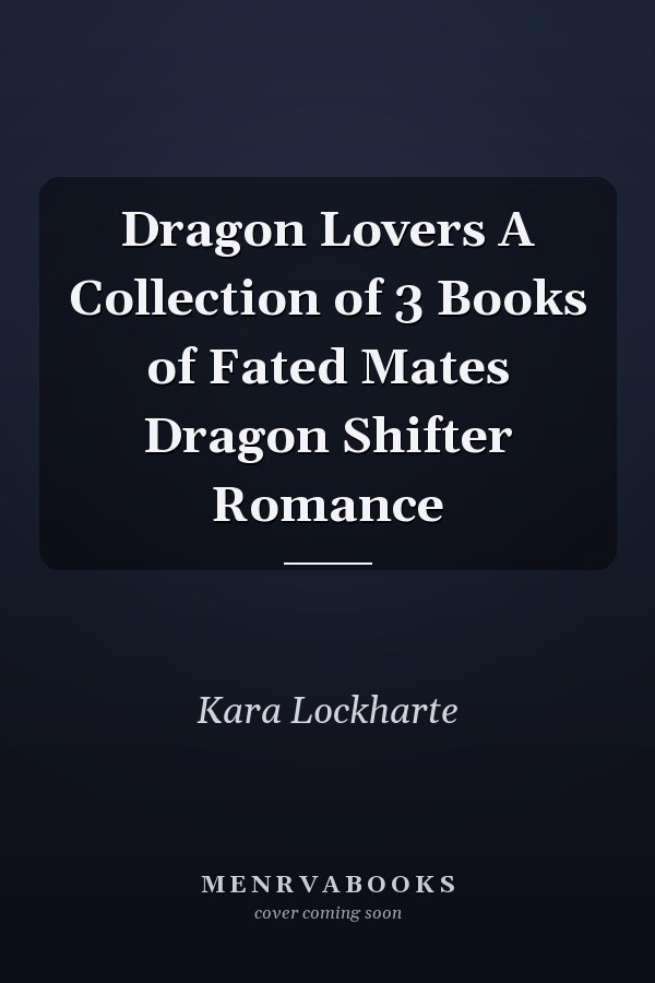 Dragon Lovers A Collection of 3 Books of Fated Mates Dragon Shifter Romance