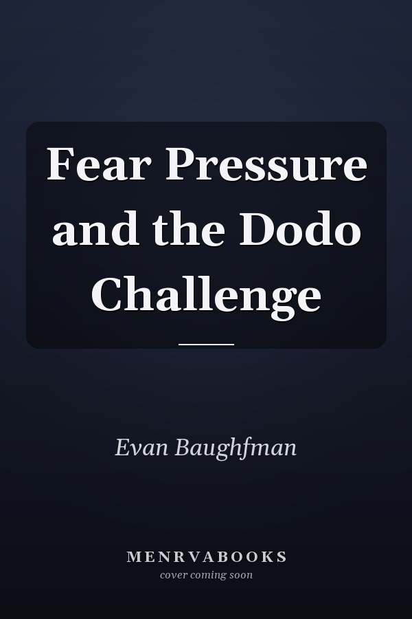 Fear Pressure and the Dodo Challenge