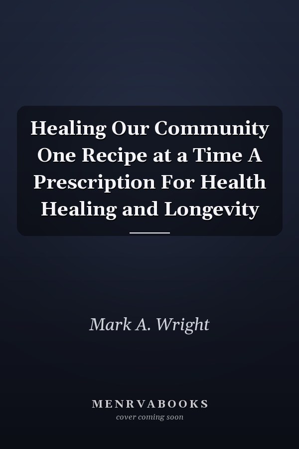 Healing Our Community One Recipe at a Time A Prescription For Health Healing and Longevity