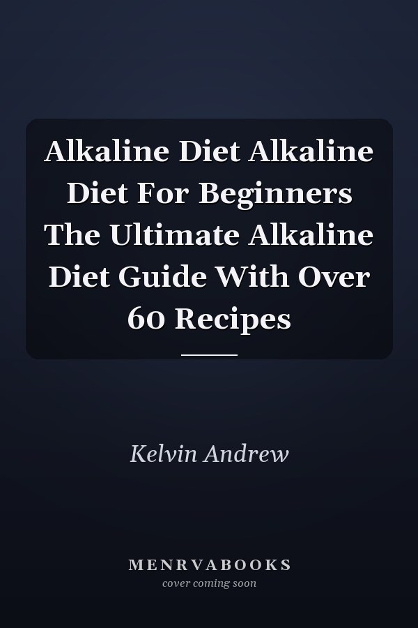 Alkaline Diet Alkaline Diet For Beginners The Ultimate Alkaline Diet Guide With Over 60 Recipes