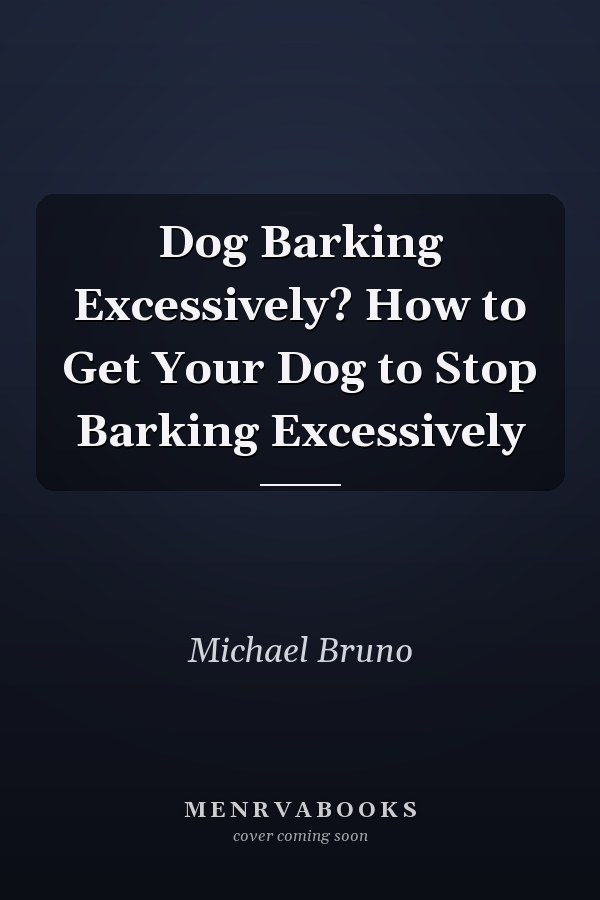 Dog Barking Excessively? How to Get Your Dog to Stop Barking Excessively