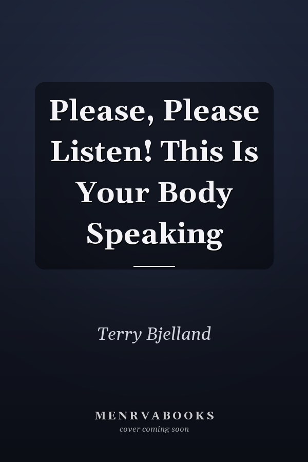 Please, Please Listen! This Is Your Body Speaking