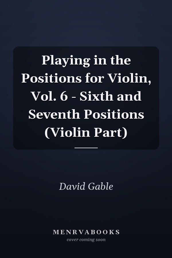 Playing in the Positions for Violin, Vol. 6 - Sixth and Seventh Positions (Violin Part)