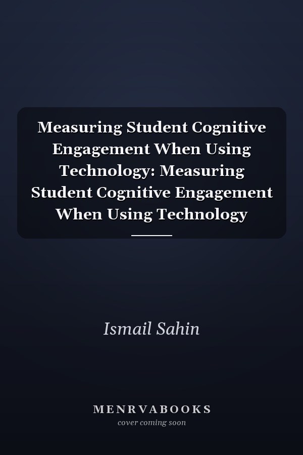 Measuring Student Cognitive Engagement When Using Technology: Measuring Student Cognitive Engagement When Using Technology