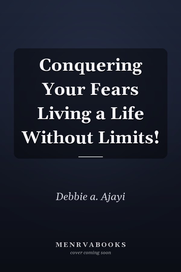Conquering Your Fears Living a Life Without Limits!
